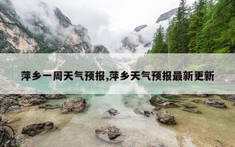 萍乡一周天气预报,萍乡天气预报最新更新