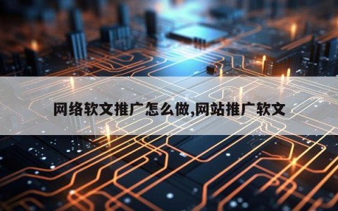 网络软文推广怎么做,网站推广软文