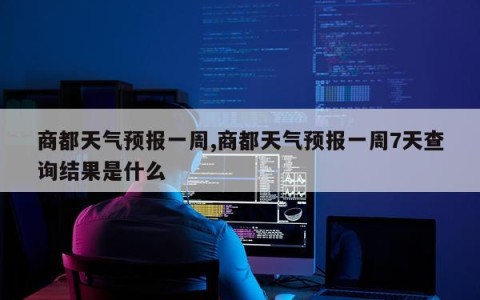 商都天气预报一周,商都天气预报一周7天查询结果是什么