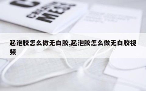 起泡胶怎么做无白胶,起泡胶怎么做无白胶视频