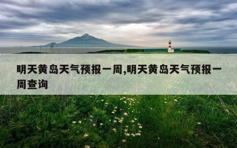明天黄岛天气预报一周,明天黄岛天气预报一周查询