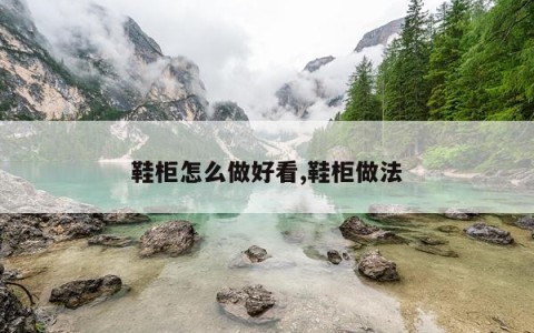 鞋柜怎么做好看,鞋柜做法