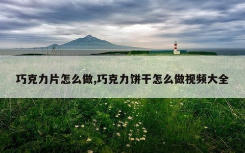 巧克力片怎么做,巧克力饼干怎么做视频大全