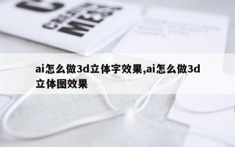 ai怎么做3d立体字效果,ai怎么做3d立体图效果