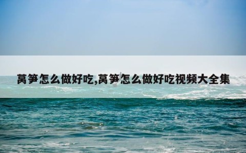 莴笋怎么做好吃,莴笋怎么做好吃视频大全集