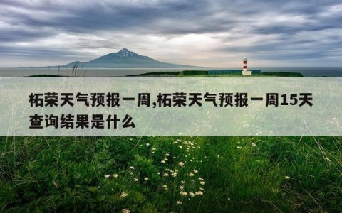 柘荣天气预报一周,柘荣天气预报一周15天查询结果是什么
