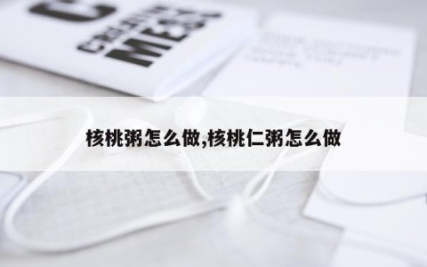 核桃粥怎么做,核桃仁粥怎么做