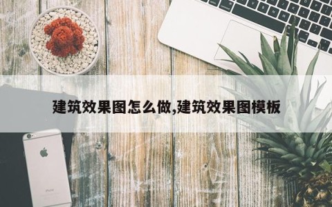 建筑效果图怎么做,建筑效果图模板