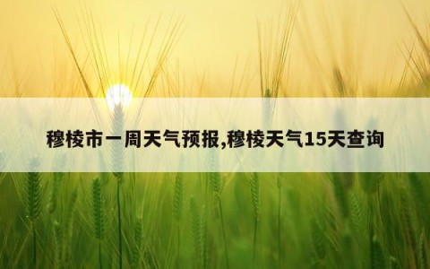 穆棱市一周天气预报,穆棱天气15天查询