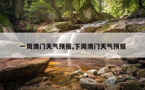 一周澳门天气预报,下周澳门天气预报