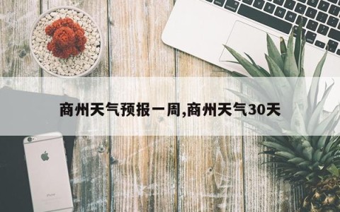 商州天气预报一周,商州天气30天