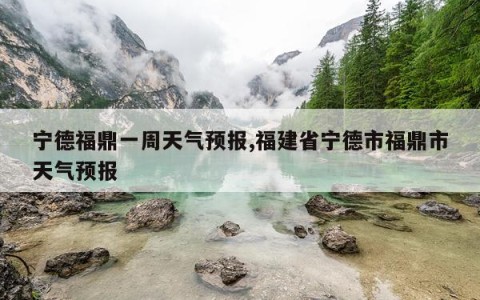 宁德福鼎一周天气预报,福建省宁德市福鼎市天气预报